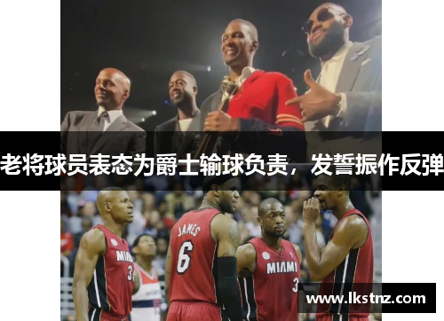 老将球员表态为爵士输球负责，发誓振作反弹
