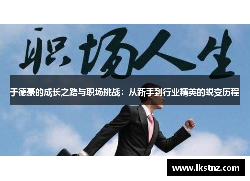 于德豪的成长之路与职场挑战：从新手到行业精英的蜕变历程
