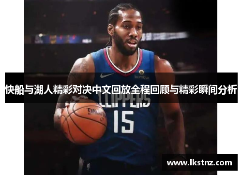 快船与湖人精彩对决中文回放全程回顾与精彩瞬间分析